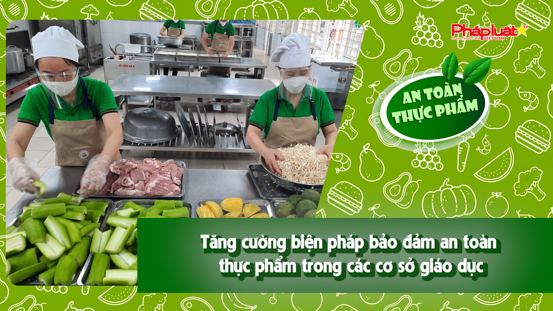 Bản tin An toàn Thực phẩm (ngày 17/4/2026): Tăng cường biện pháp bảo đảm an toàn thực phẩm trong các cơ sở giáo dục