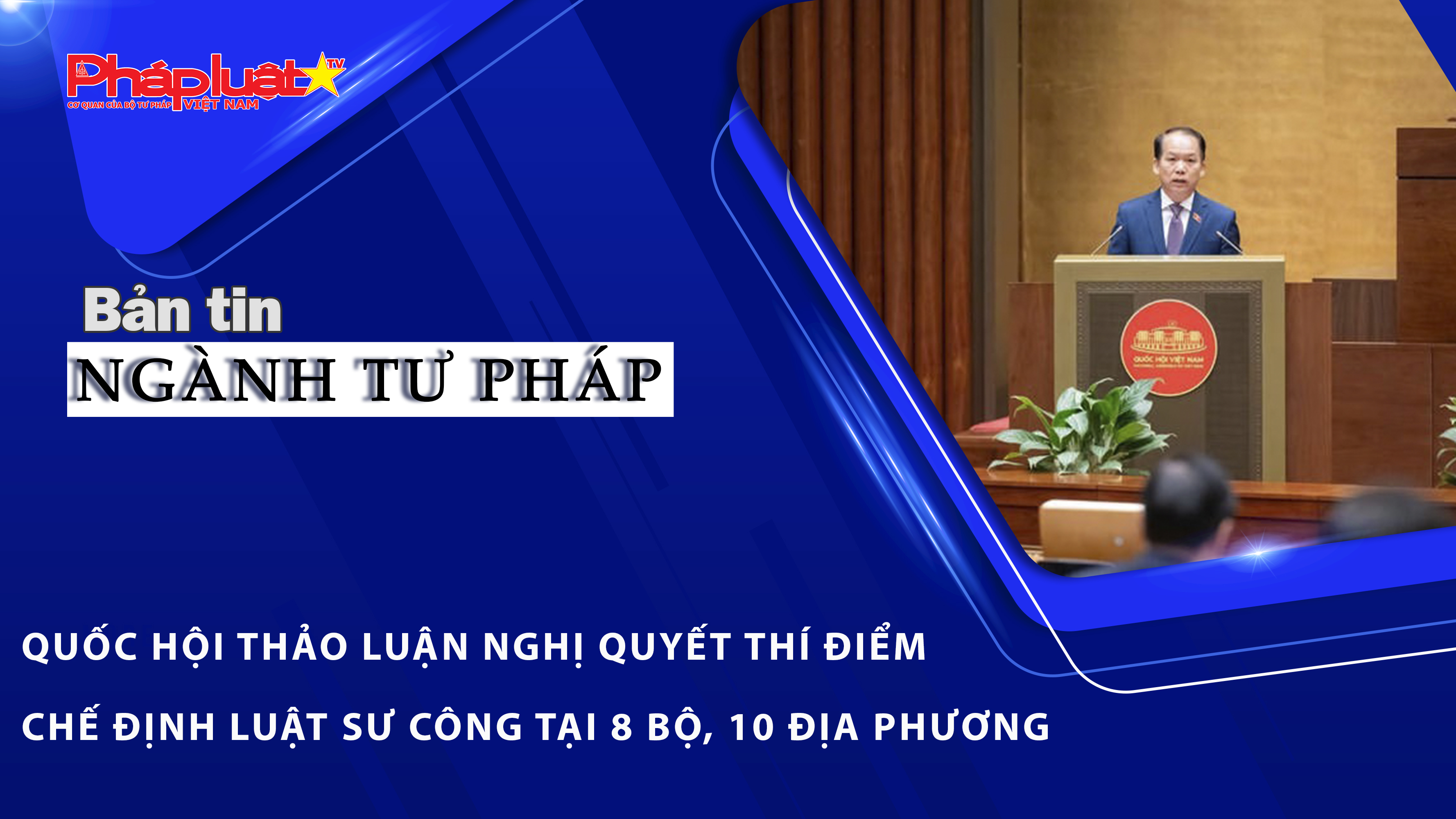 Bản tin Ngành Tư pháp (ngày 21/4/2026): Quốc hội thảo luận Nghị quyết thí điểm chế định luật sư công tại 8 bộ, 10 địa phương