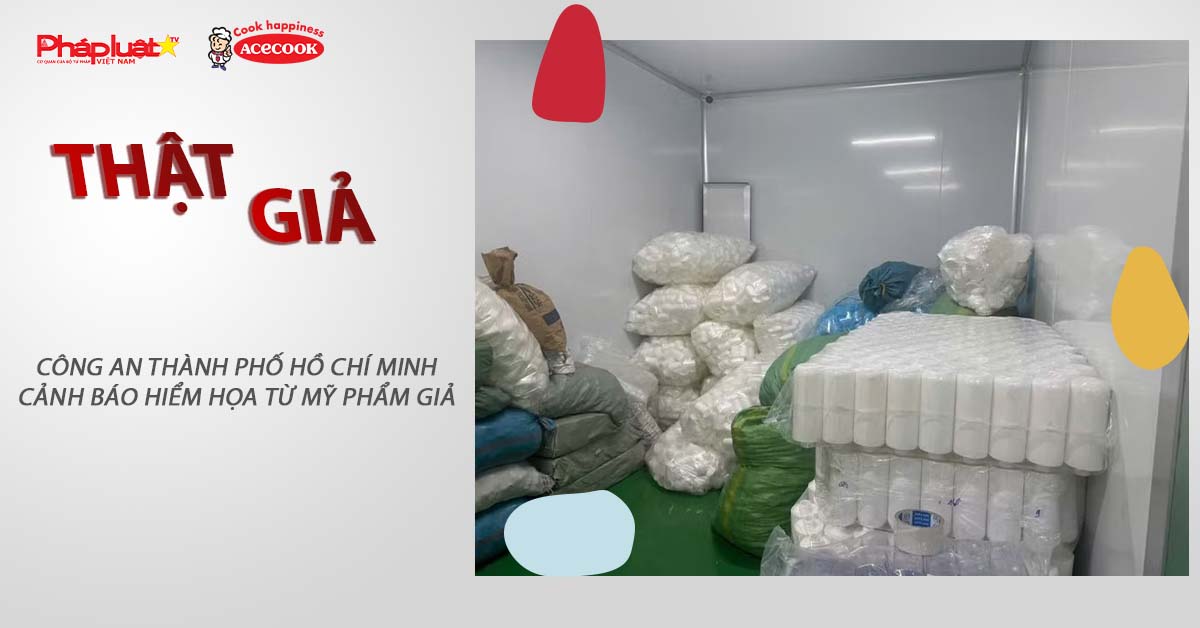 Chuyên mục chung tay cùng doanh nghiệp phòng chống Hàng gian- Hàng giả- Hàng nhái (ngày 24/4/2026): Công an Thành phố Hồ Chí Minh cảnh báo hiểm họa từ mỹ phẩm giả