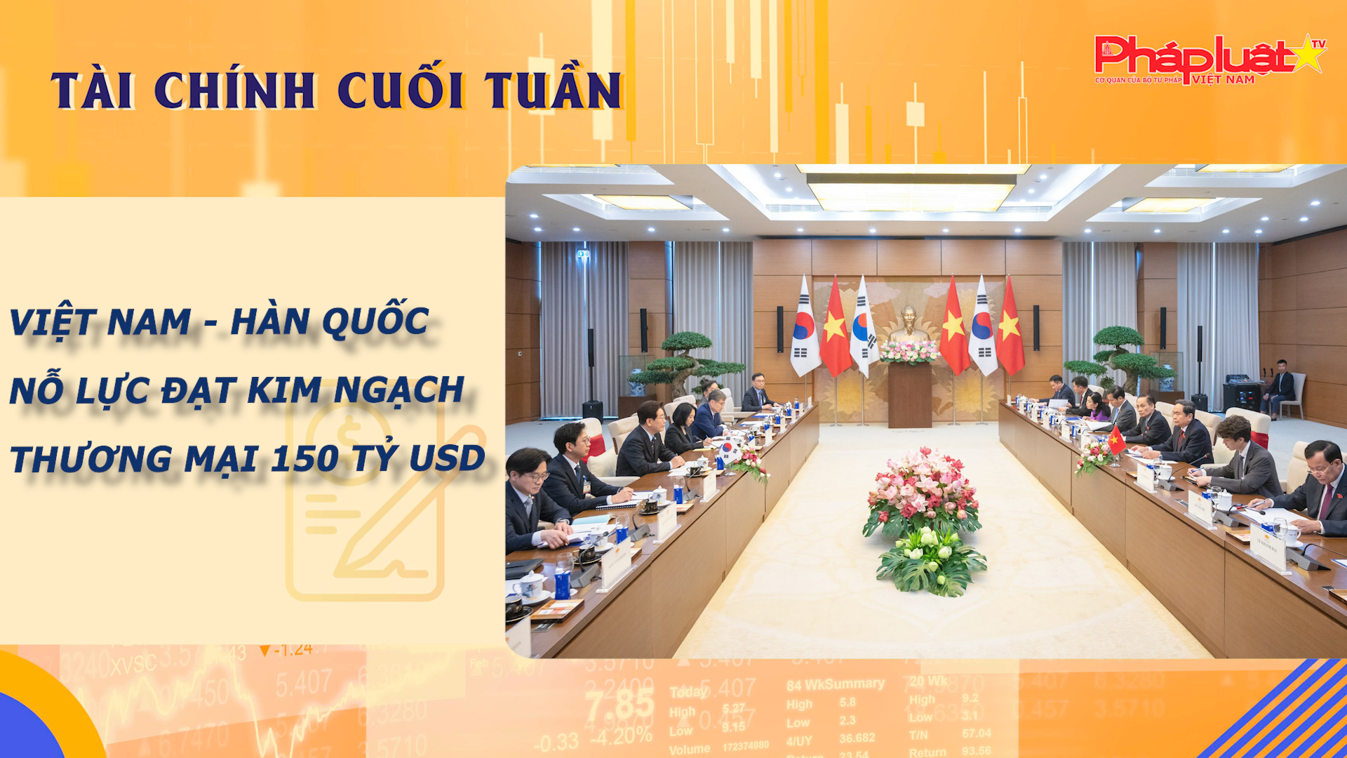Bản tin Tài chính Cuối tuần (20/4-25/4): Việt Nam - Hàn Quốc nỗ lực đạt kim ngạch thương mại 150 tỷ USD


