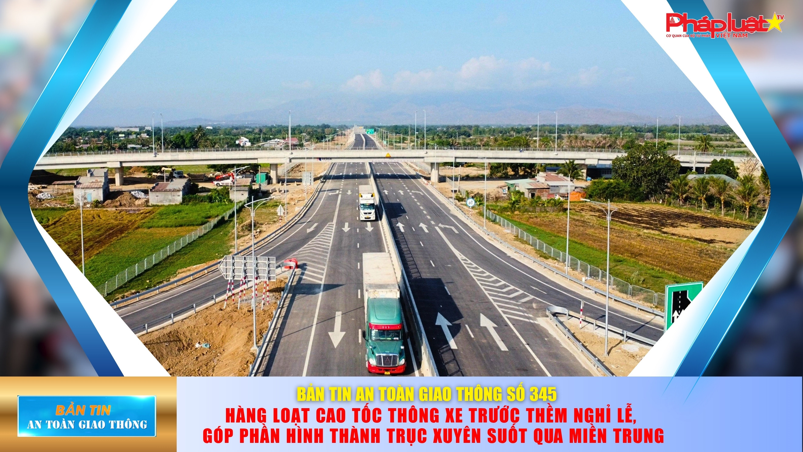 Bản tin An toàn Giao thông số 345: Hàng loạt cao tốc thông xe trước thềm nghỉ lễ, góp phần hình thành trục xuyên suốt qua miền Trung