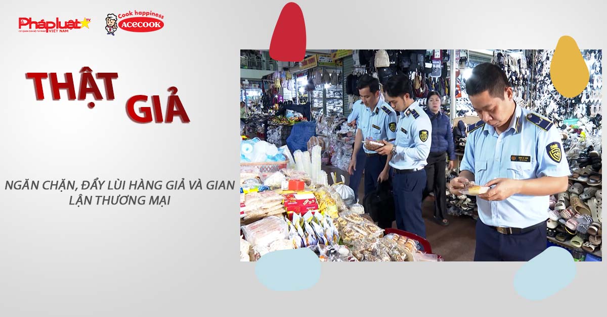 Chuyên mục chung tay cùng doanh nghiệp phòng chống Hàng gian- Hàng giả- Hàng nhái (ngày 4/5/2026): Ngăn chặn, đẩy lùi hàng giả và gian lận thương mại