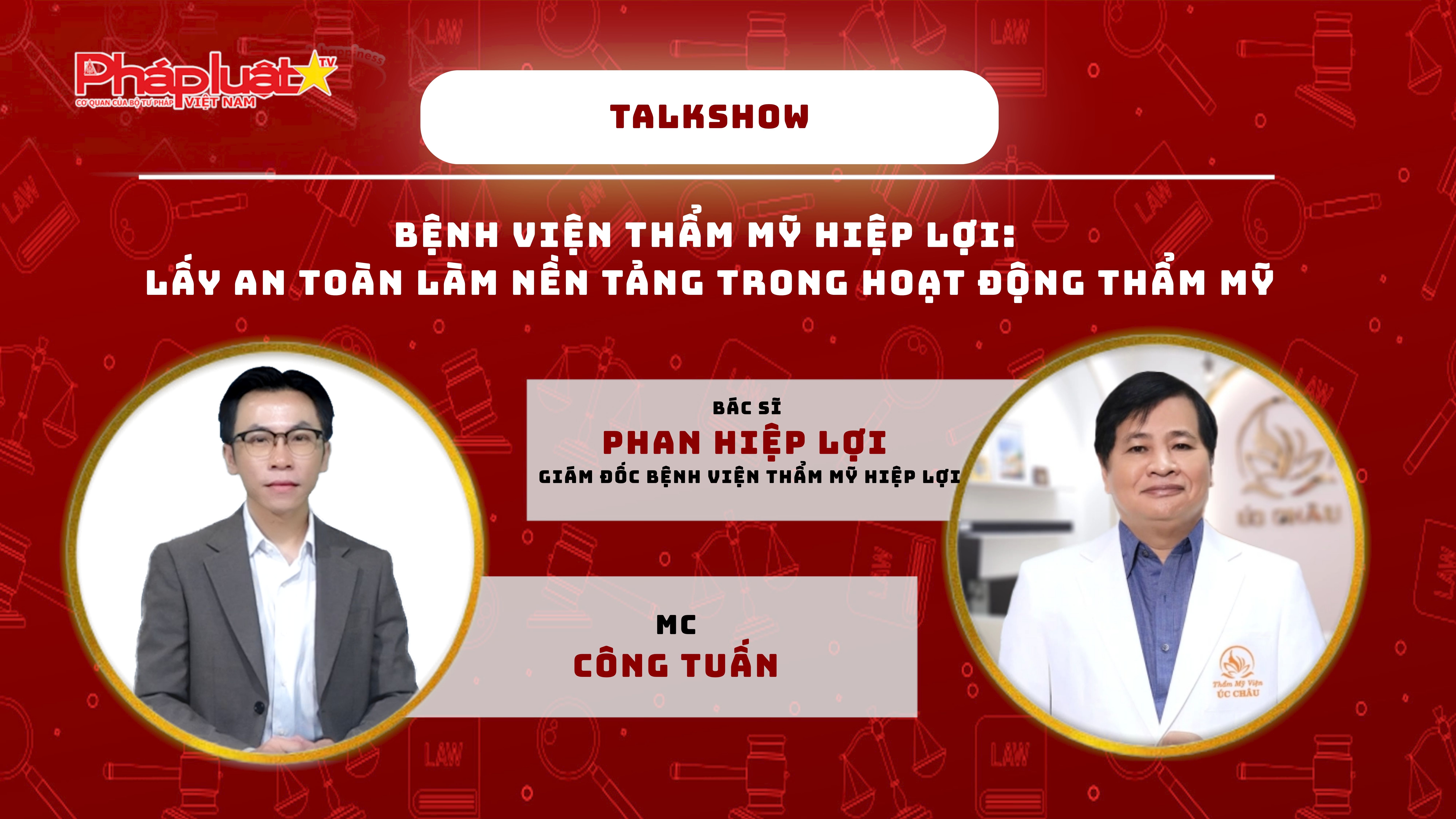TALKSHOW: Bệnh viện Thẩm mỹ Hiệp Lợi: Lấy an toàn làm nền tảng trong hoạt động thẩm mỹ