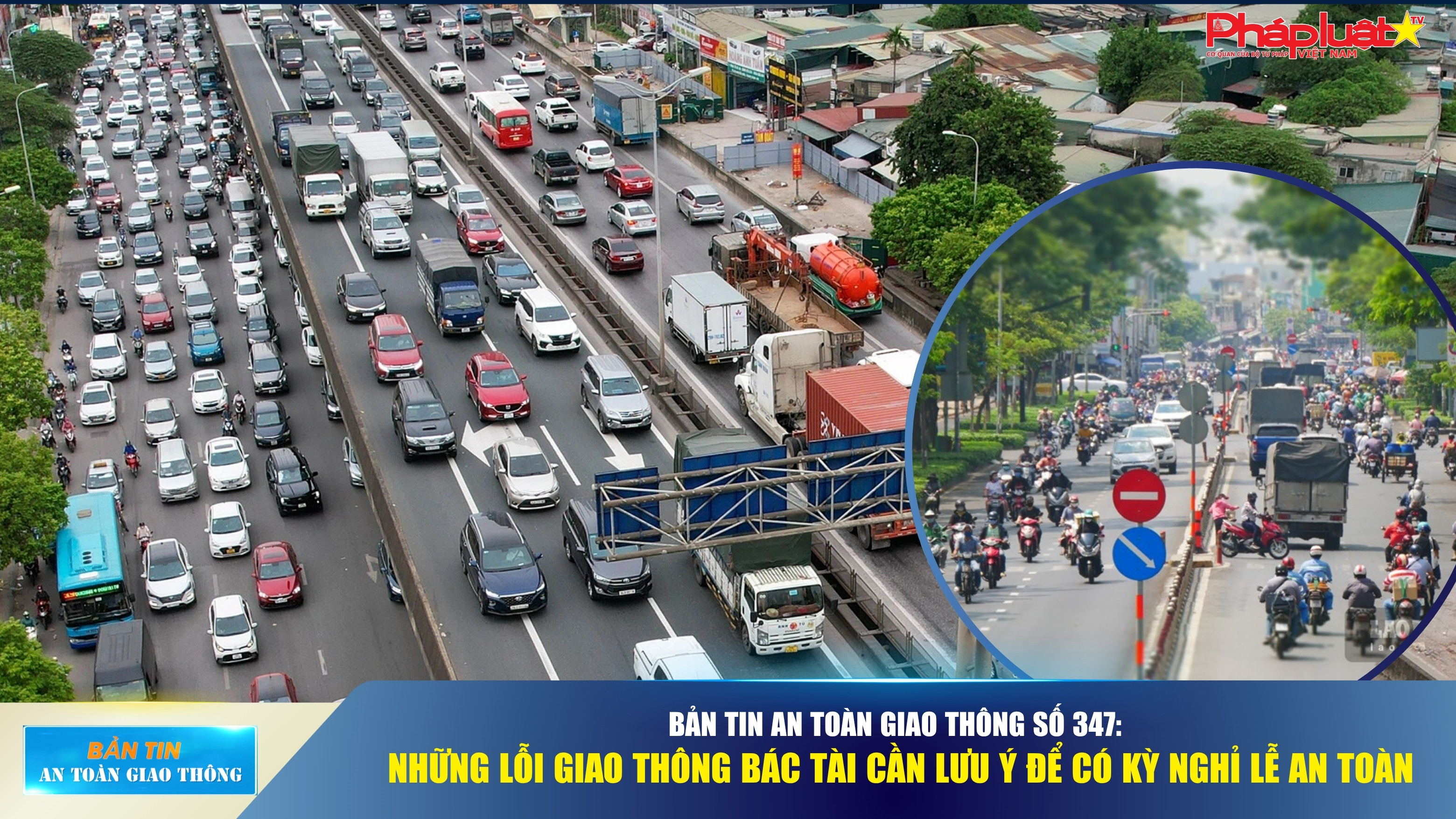Bản tin An toàn Giao thông số 347: Những lỗi giao thông bác tài cần lưu ý để có kỳ nghỉ lễ an toàn