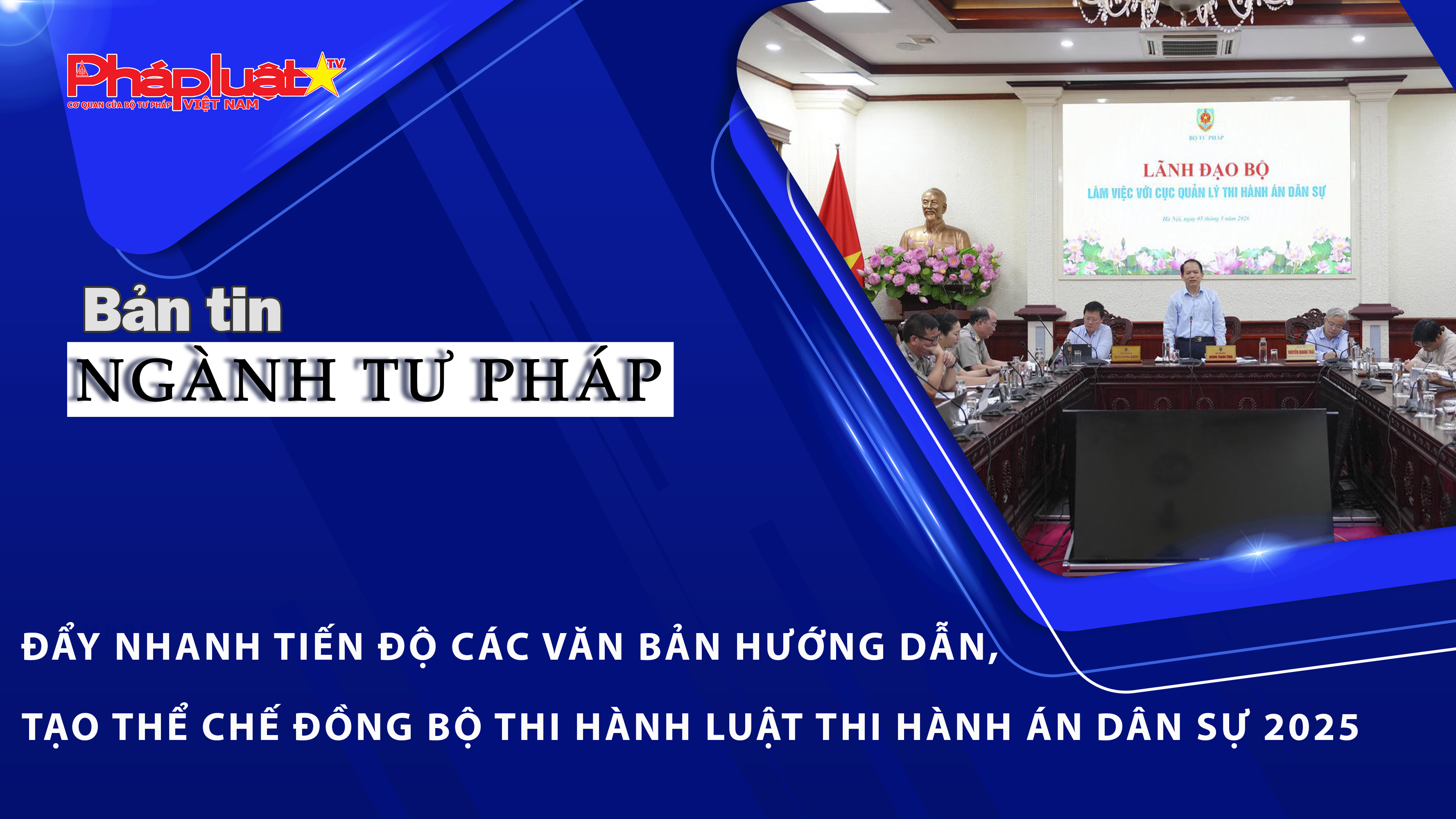 Bản tin Ngành Tư pháp (ngày 6/5/2026): Đẩy nhanh tiến độ các văn bản hướng dẫn, tạo thể chế đồng bộ thi hành Luật Thi hành án dân sự 2025