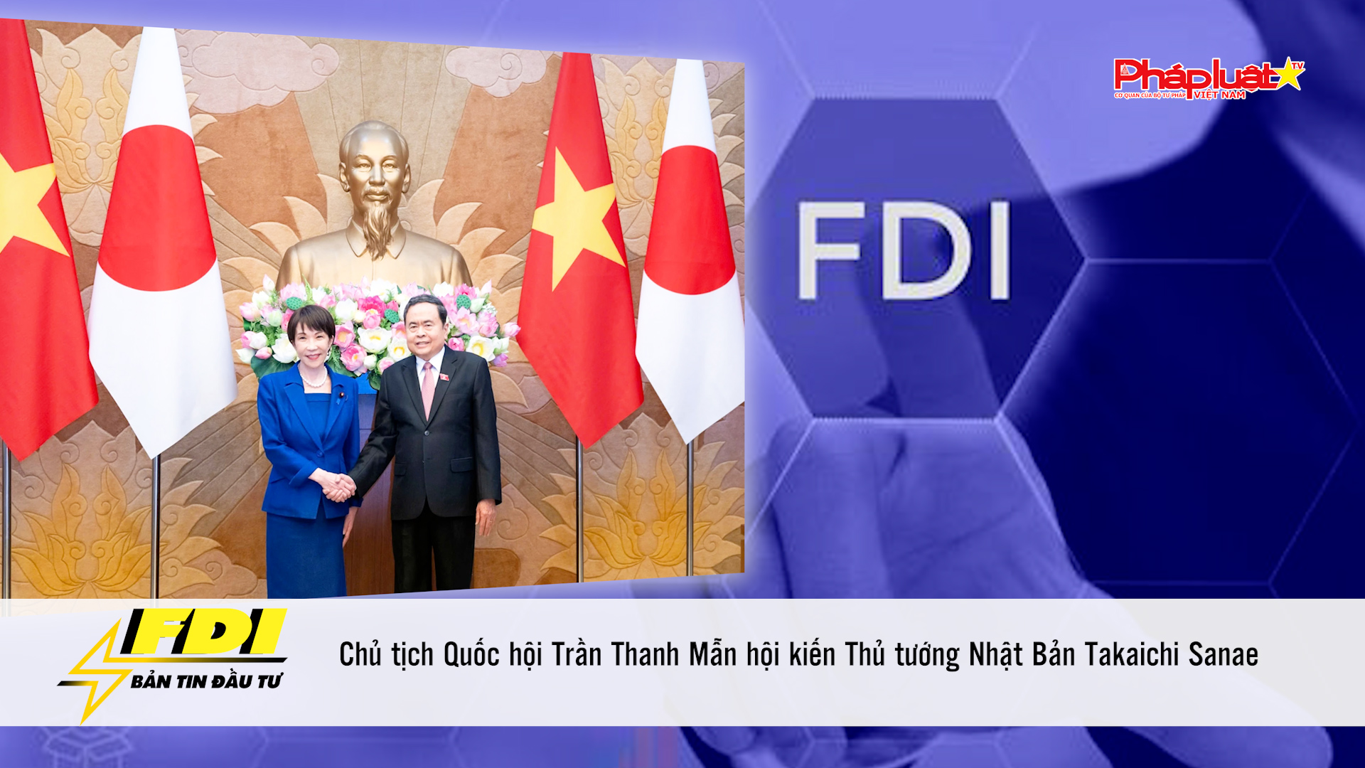 Bản tin FDI (9/5/2026): Chủ tịch Quốc hội Trần Thanh Mẫn hội kiến Thủ tướng Nhật Bản Takaichi Sanae 