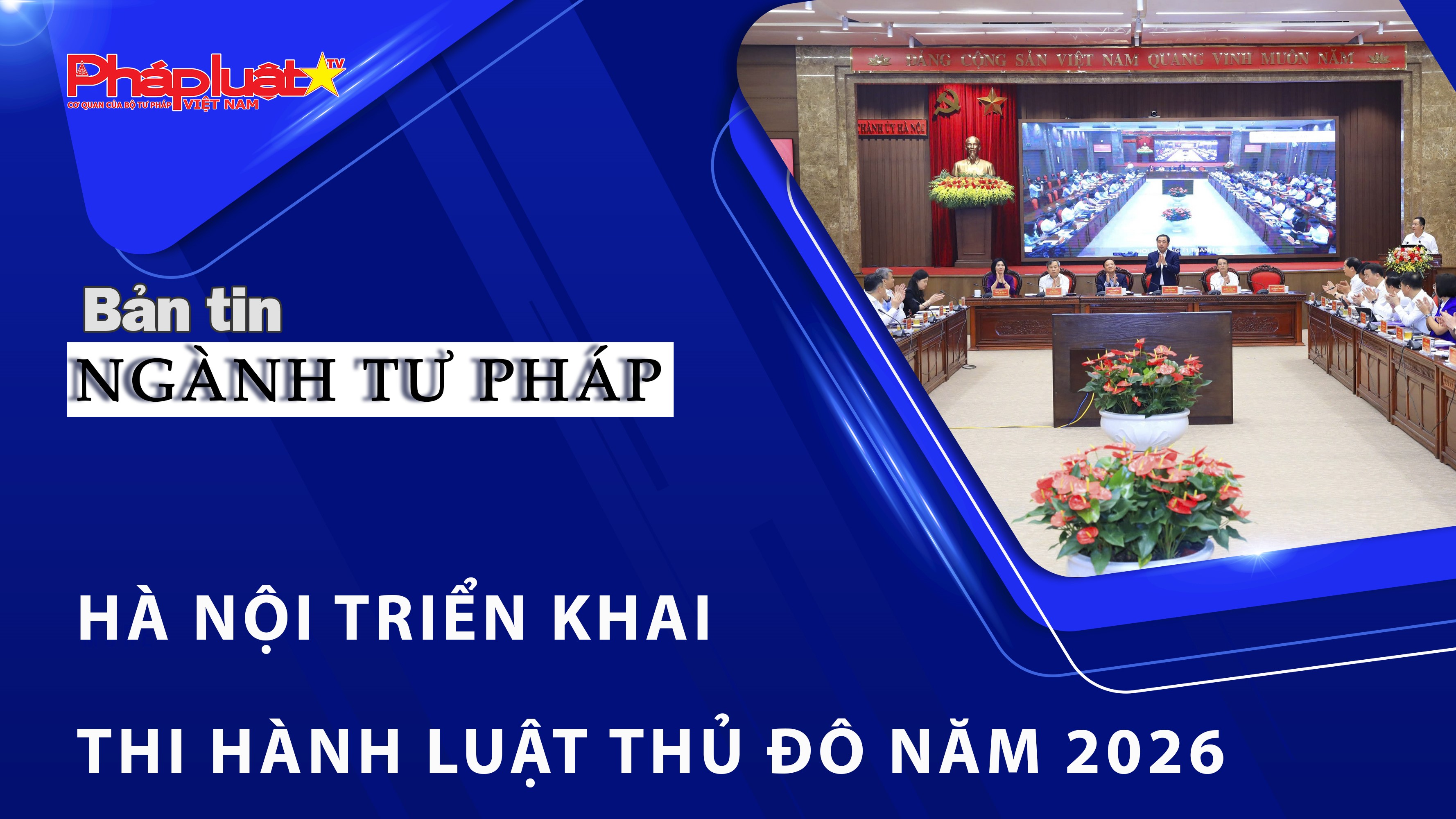 Bản tin Ngành Tư pháp (ngày 7-5-2026): Hà Nội triển khai thi hành Luật Thủ đô năm 2026