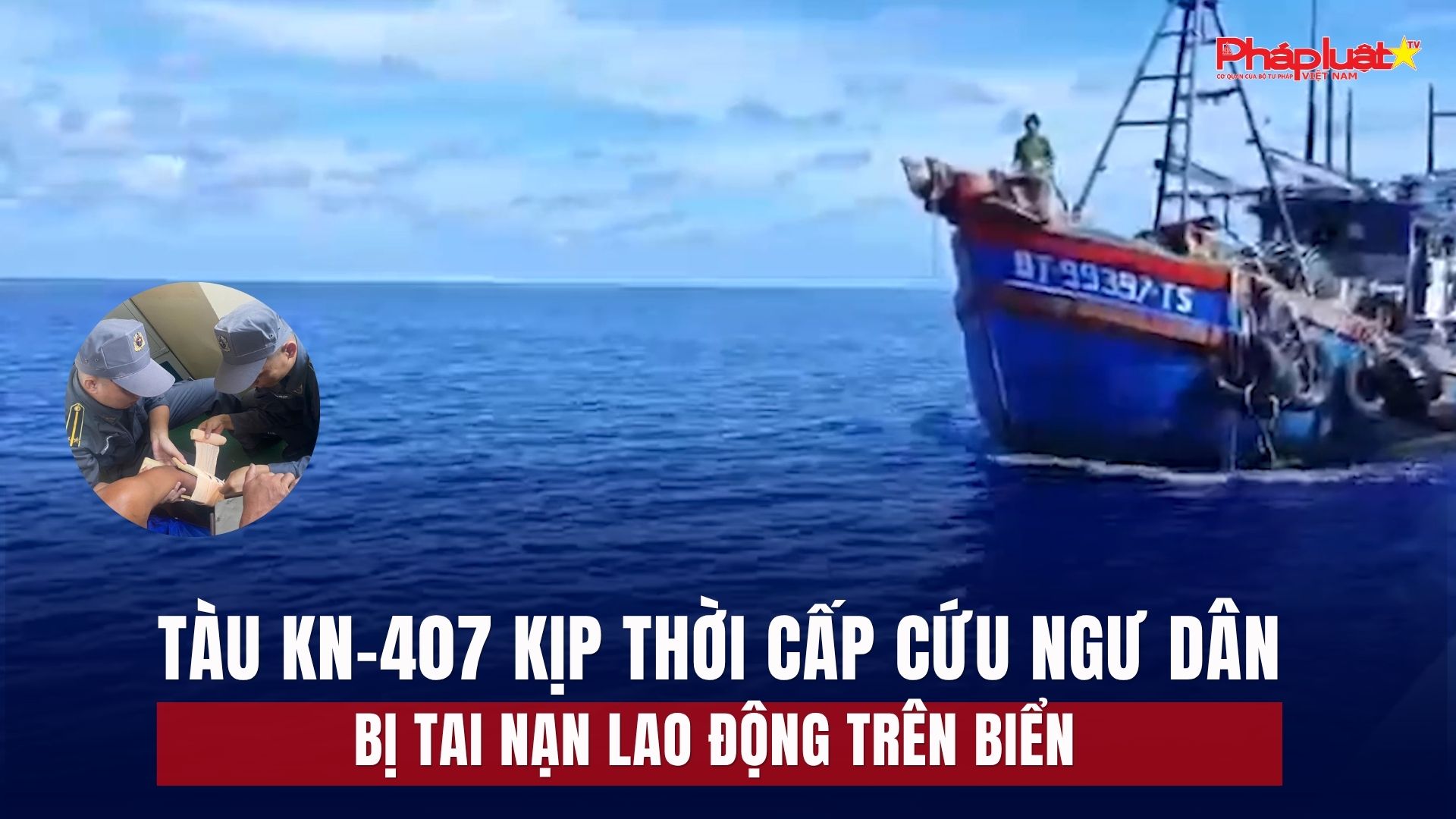 Tàu KN-407 kịp thời cấp cứu ngư dân bị tai nạn lao động trên biển.