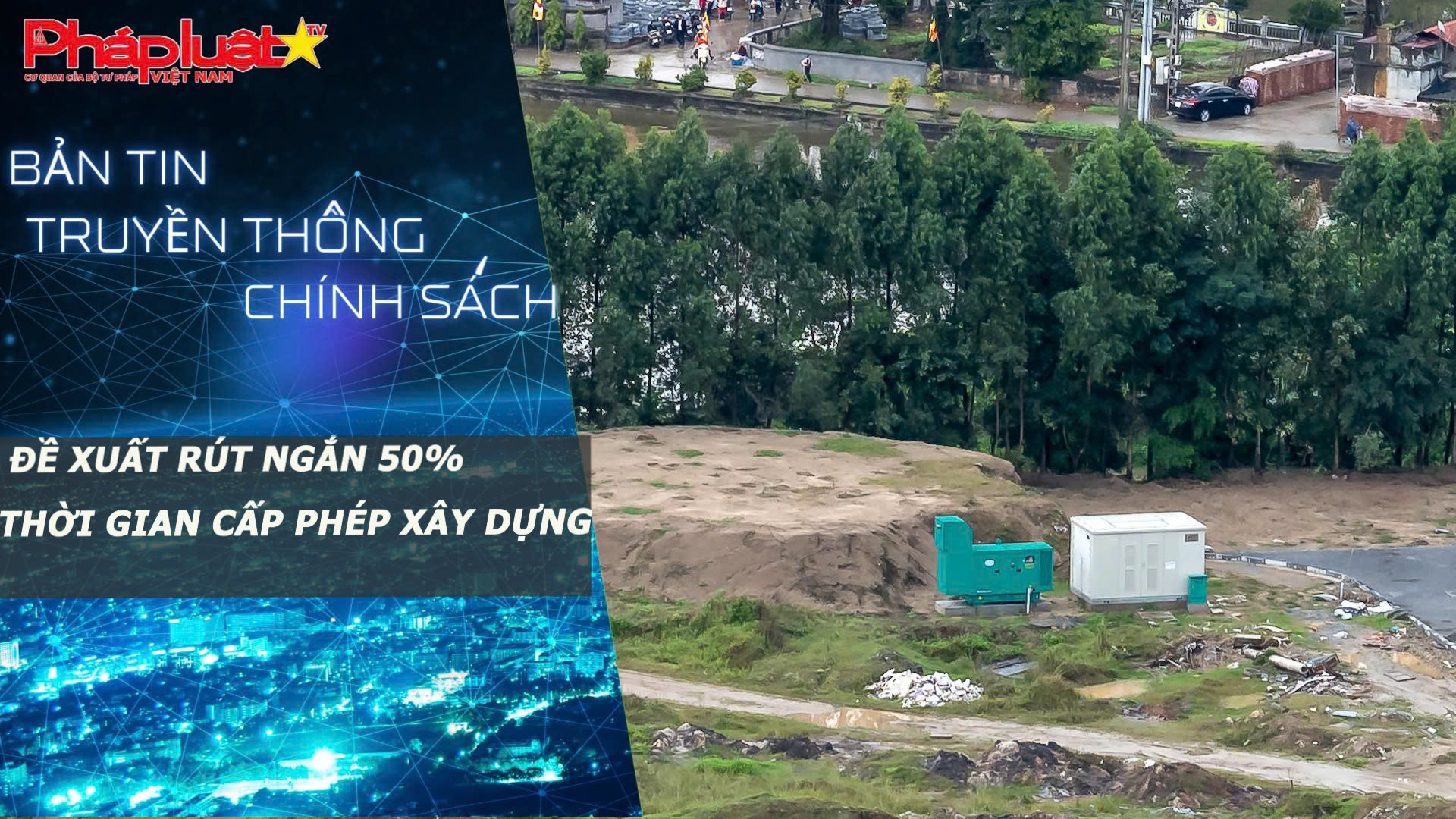 Bản tin Truyền thông chính sách (ngày 17/5/2026): Đề xuất rút ngắn 50% thời gian cấp phép xây dựng