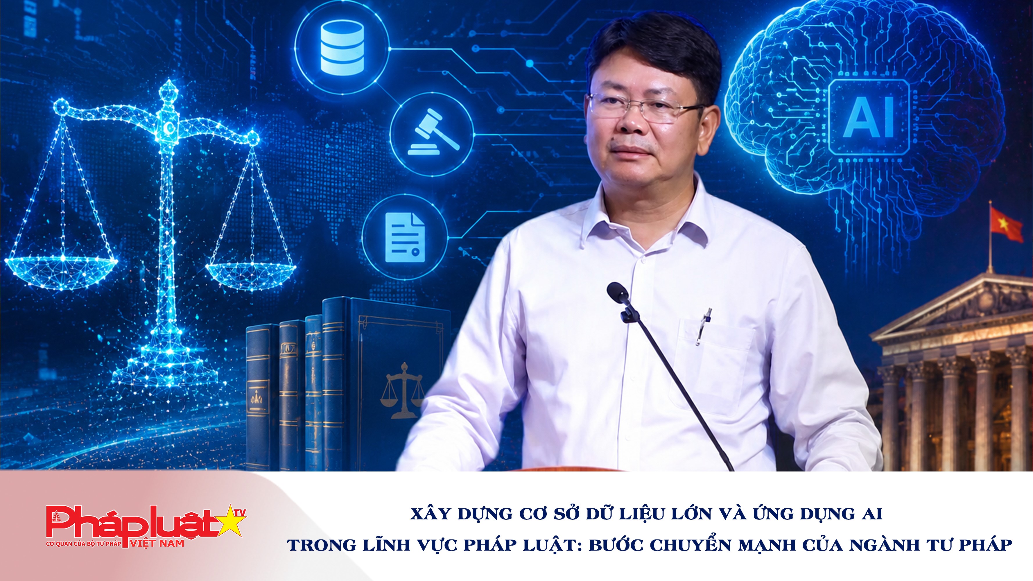 Xây dựng cơ sở dữ liệu lớn và ứng dụng AI trong lĩnh vực pháp luật: Bước chuyển mạnh của Ngành tư pháp
