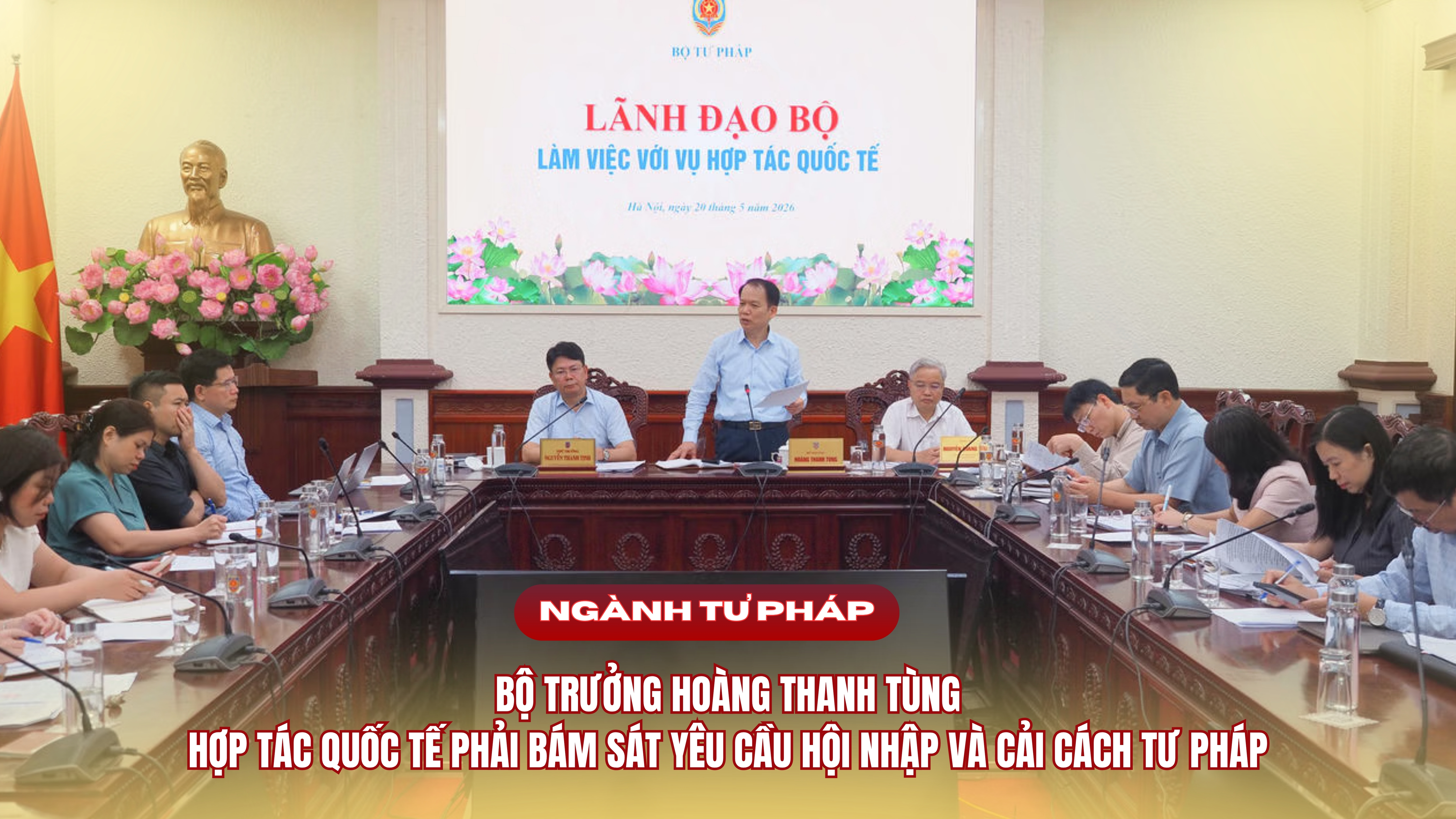Bản tin Ngành Tư pháp (ngày 21/5/2026): Bộ trưởng Hoàng Thanh Tùng: Hợp tác quốc tế phải bám sát yêu cầu hội nhập và cải cách tư pháp