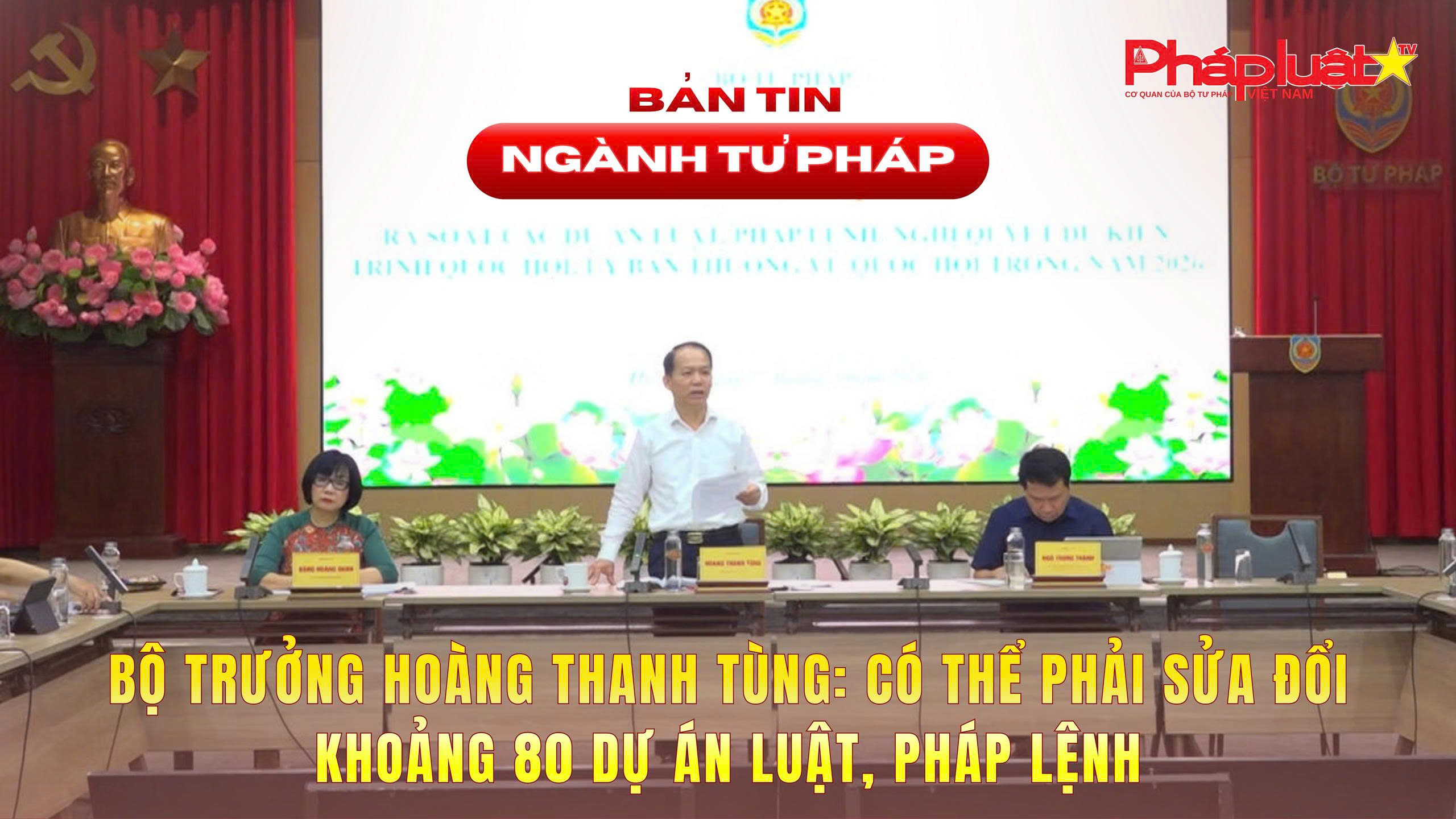Bản tin Ngành Tư pháp (ngày 26/5/2026)/ Bộ trưởng Hoàng Thanh Tùng: Có thể phải sửa đổi khoảng 80 dự án luật, pháp lệnh