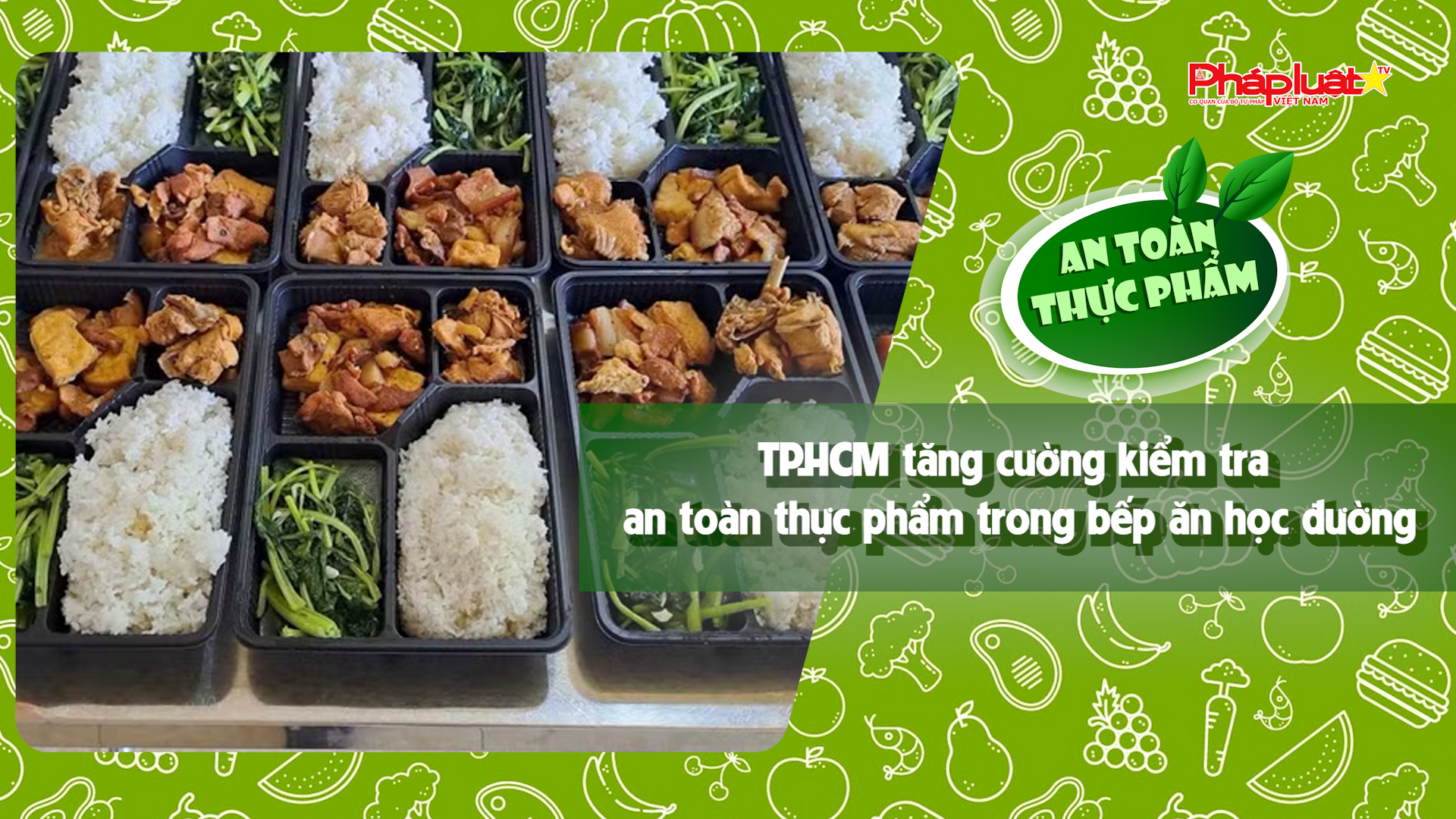Bản tin An toàn Thực phẩm (ngày 29/5/2026): TP.HCM tăng cường kiểm tra an toàn thực phẩm trong bếp ăn học đường