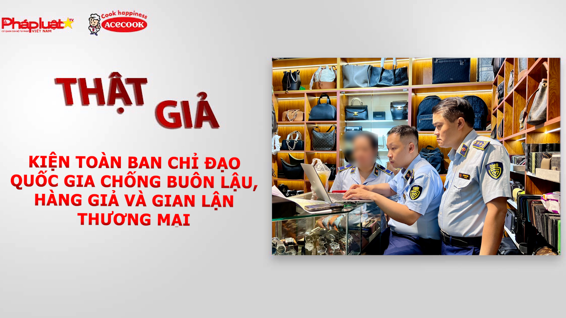 Chuyên mục chung tay cùng doanh nghiệp phòng chống Hàng gian- Hàng giả- Hàng nhái (ngày 31/5/2026): Kiện toàn Ban Chỉ đạo quốc gia chống buôn lậu, hàng giả và gian lận thương mại