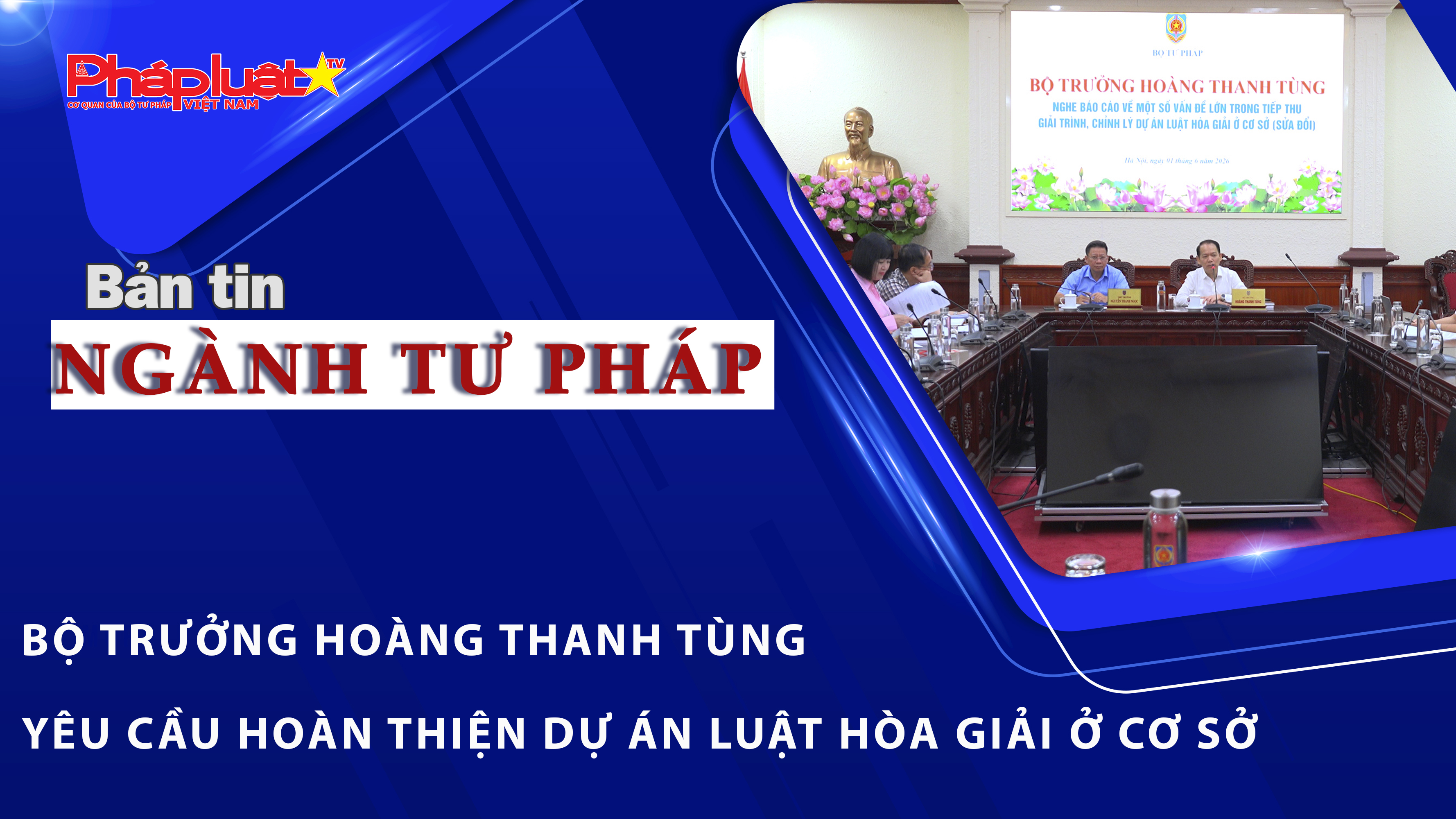 Bản tin Ngành Tư pháp (ngày 1/6/2026): Bộ trưởng Hoàng Thanh Tùng yêu cầu hoàn thiện dự án Luật Hòa giải ở cơ sở