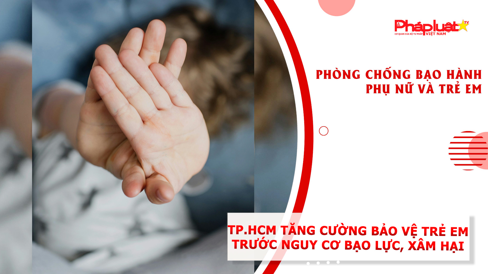 Bản Tin Phòng Chống Bạo Hành Phụ Nữ Và Trẻ Em (Ngày 2/6/2026): TP.HCM tăng cường bảo vệ trẻ em trước nguy cơ bạo lực, xâm hại.