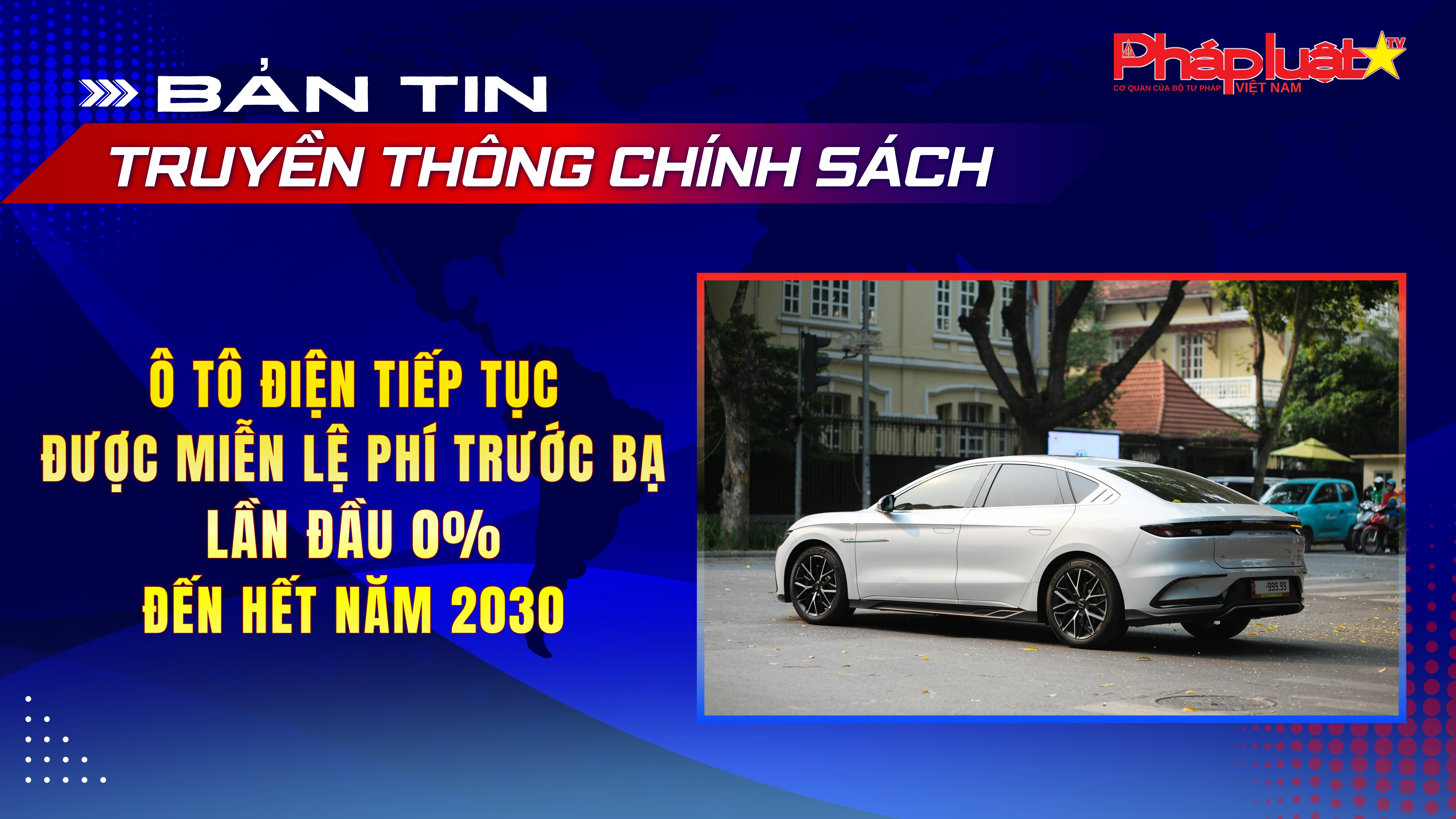 Bản tin Truyền thông chính sách (ngày 10/6/2026): Ô tô điện tiếp tục được miễn lệ phí trước bạ lần đầu 0% đến hết năm 2030