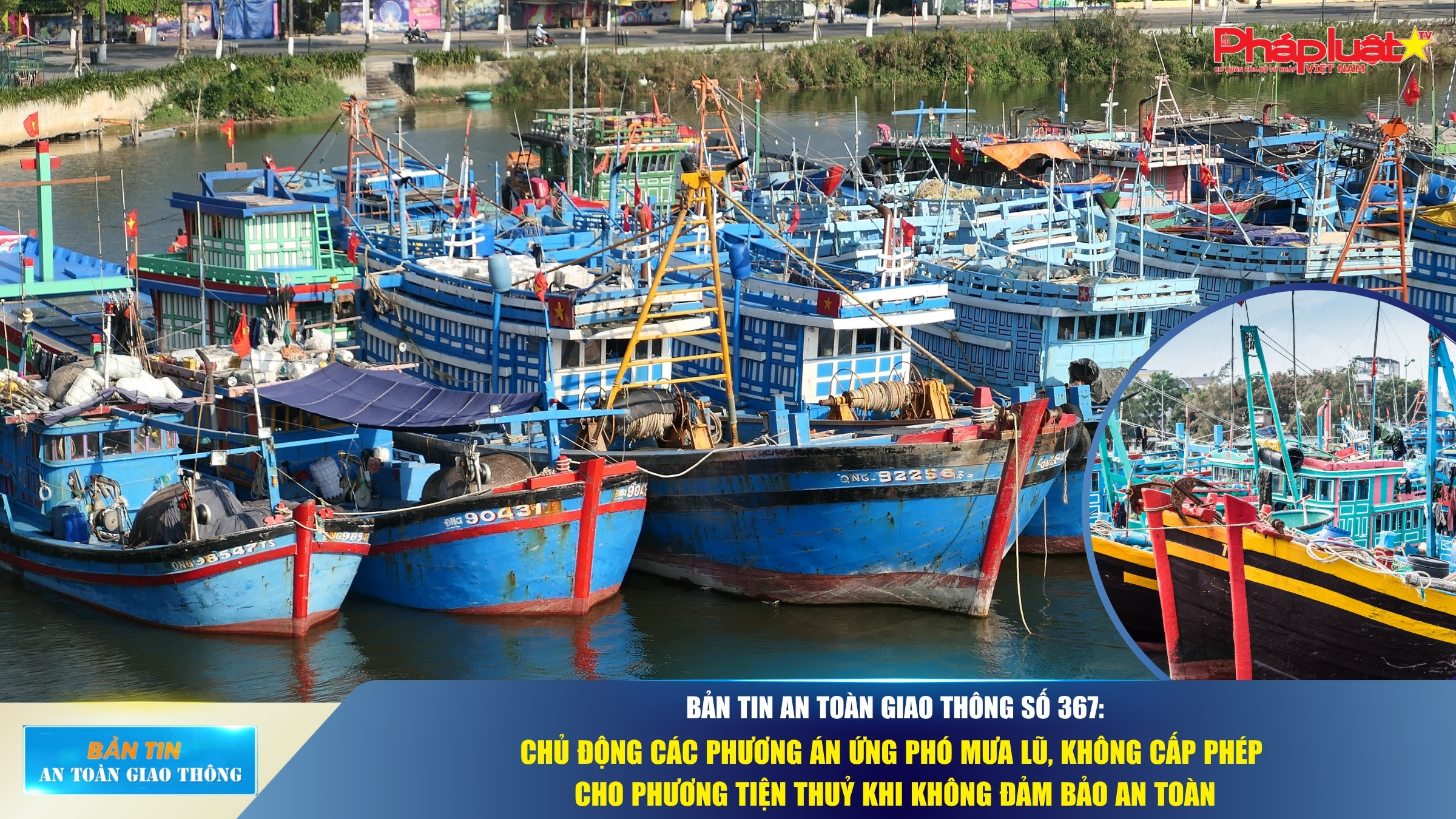 Bản tin An toàn Giao thông số 367: Chủ động các phương án ứng phó mưa lũ, không cấp phép cho phương tiện thuỷ khi không đảm bảo an toàn.