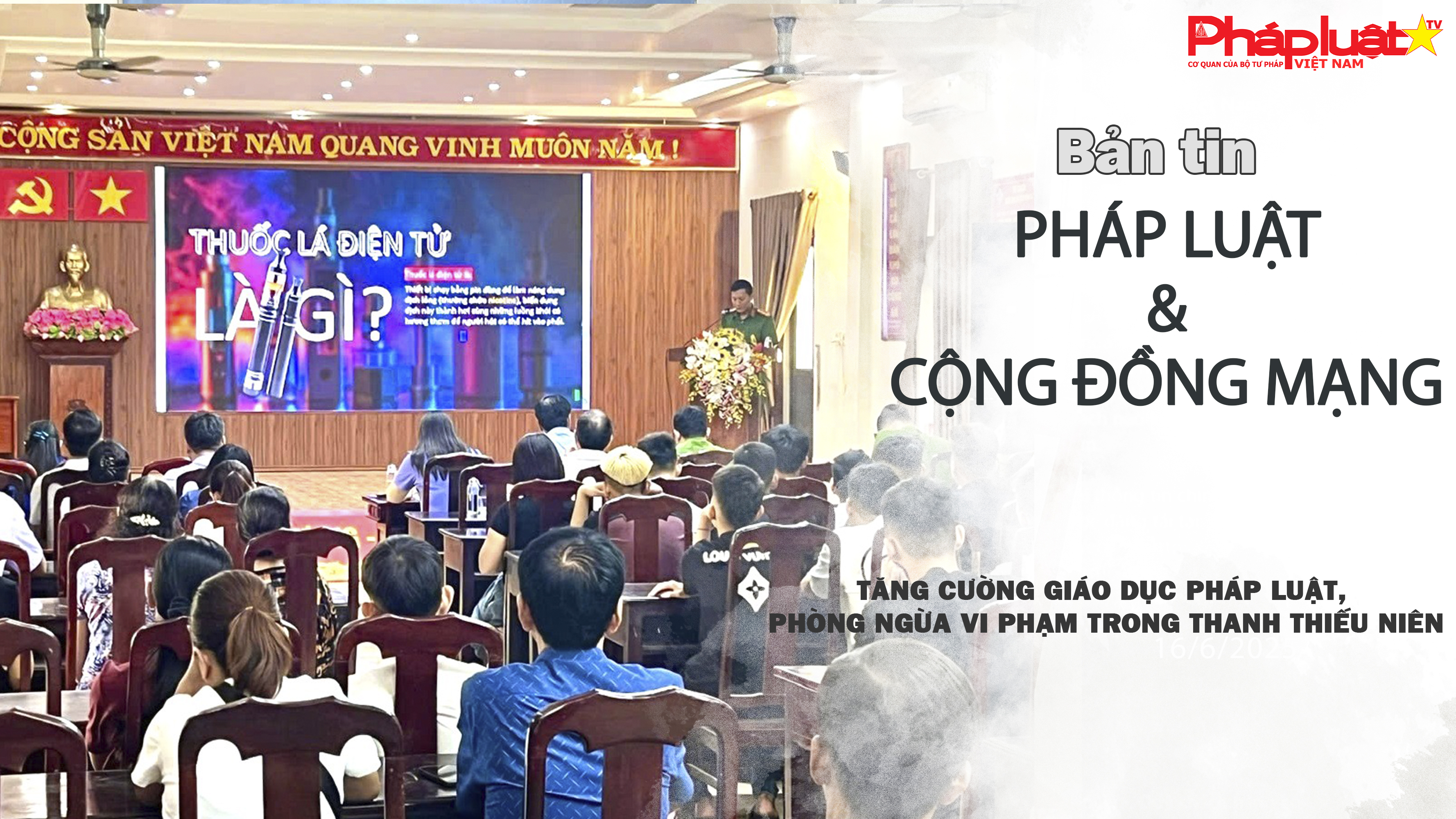 Bản tin Pháp luật & Cộng đồng mạng (ngày 16/6/2026): Tăng cường giáo dục pháp luật, phòng ngừa vi phạm trong thanh thiếu niên