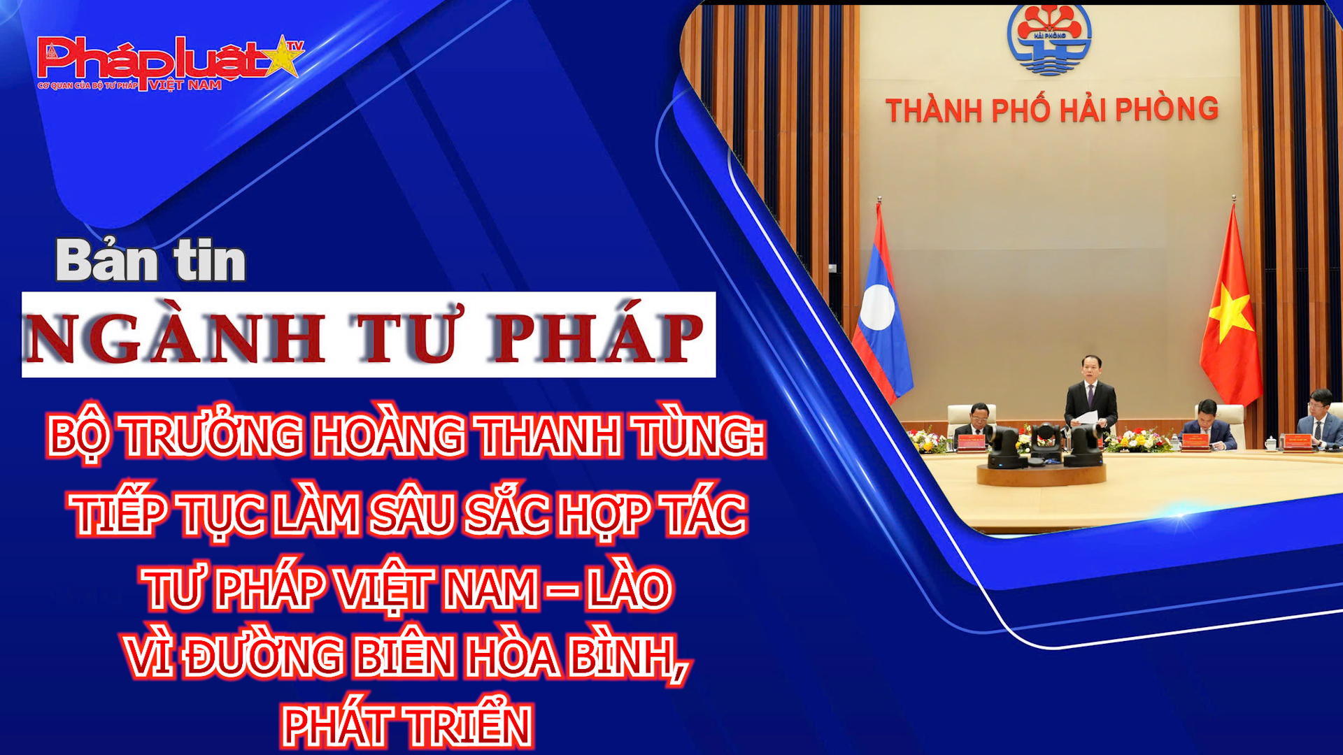 Bản tin Ngành Tư pháp (Ngày 17/6/2026): Bộ trưởng Hoàng Thanh Tùng: Tiếp tục làm sâu sắc hợp tác tư pháp Việt Nam – Lào vì đường biên hòa bình, phát triển
