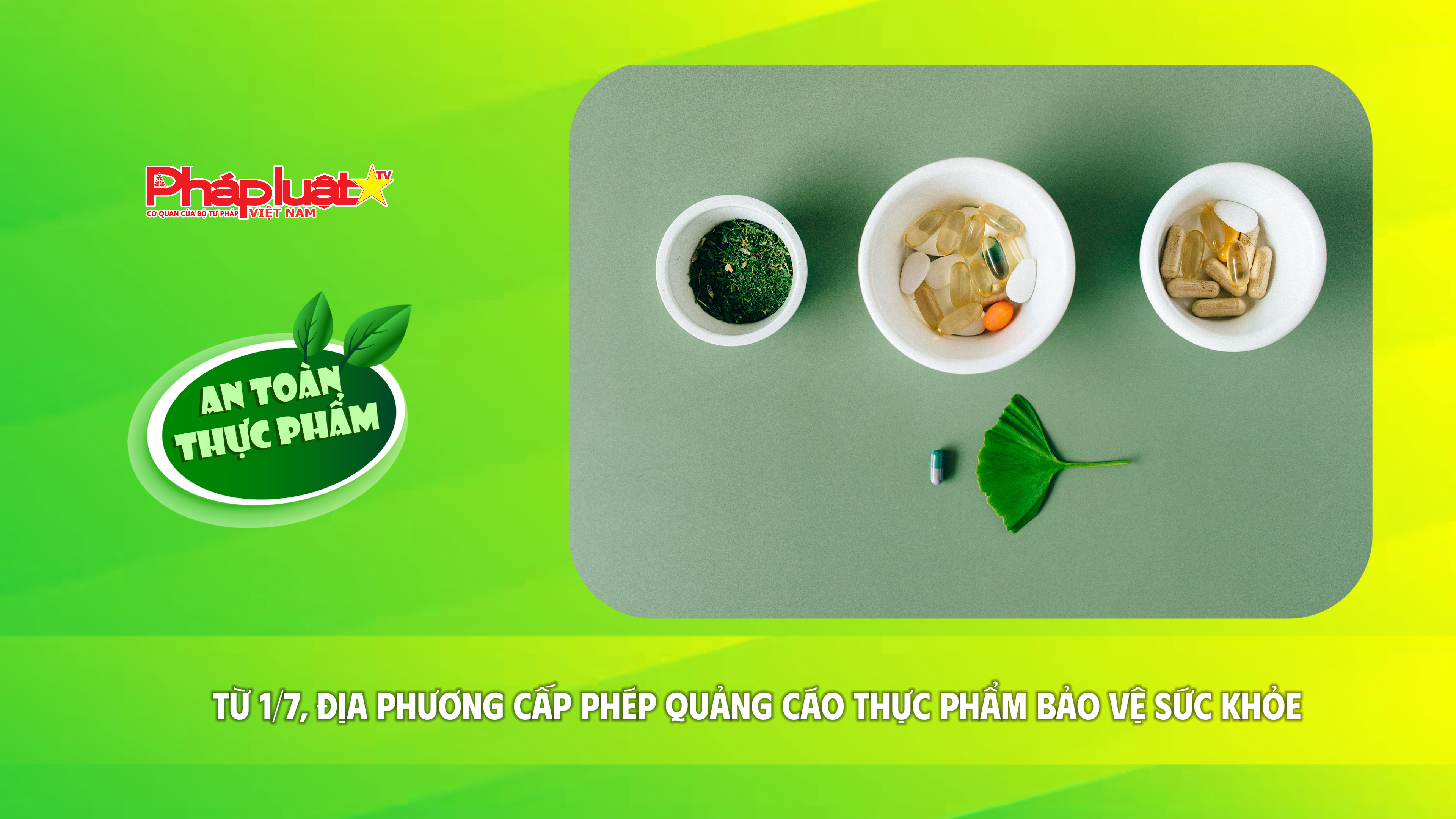 Bản tin An toàn Thực phẩm (ngày 19/6/2026): Từ 1/7, địa phương cấp phép quảng cáo thực phẩm bảo vệ sức khỏe