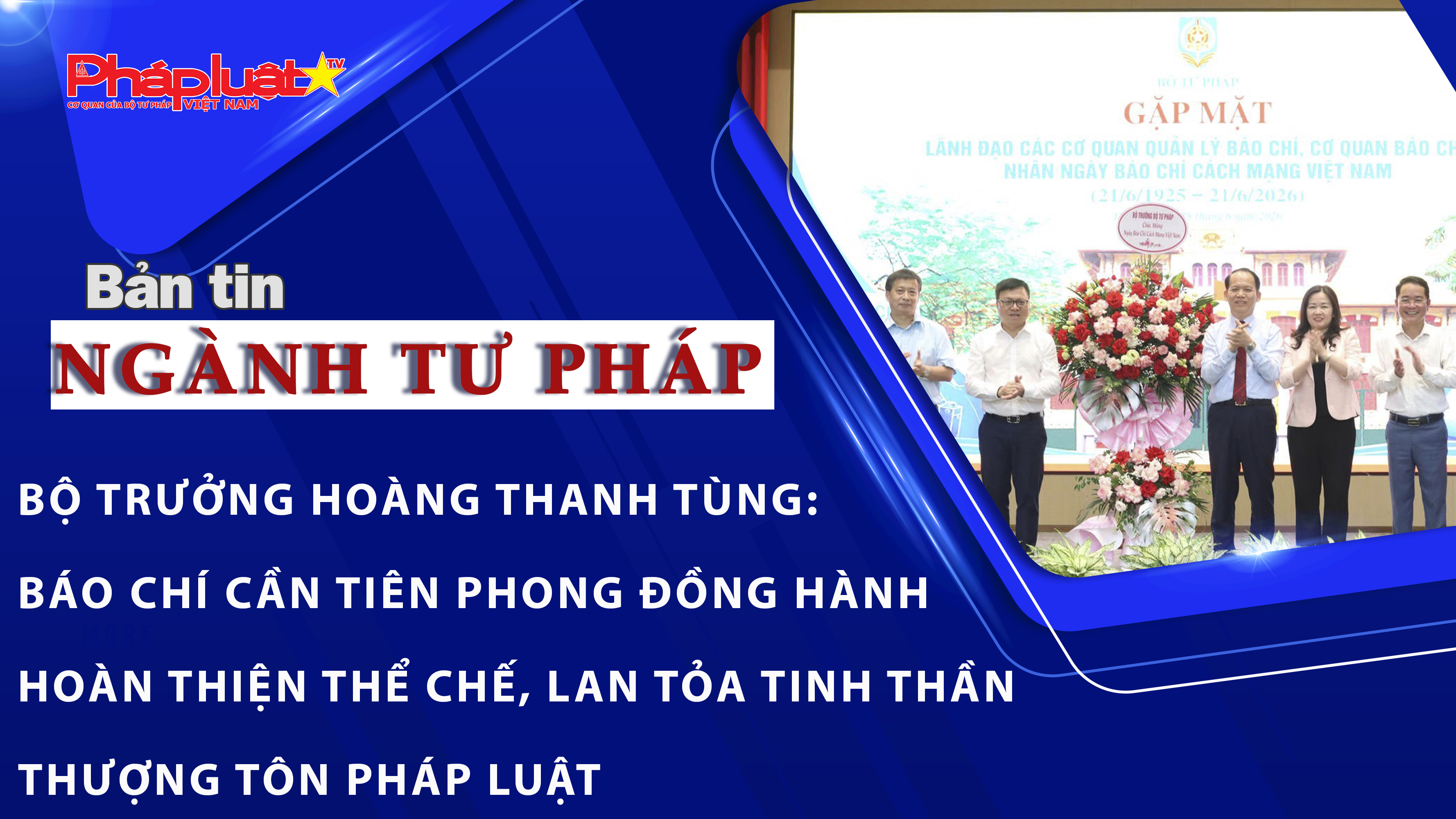 Bản tin Ngành Tư pháp (ngày 19/6/2026): Bộ trưởng Hoàng Thanh Tùng: Báo chí cần tiên phong đồng hành hoàn thiện thể chế, lan tỏa tinh thần thượng tôn pháp luật