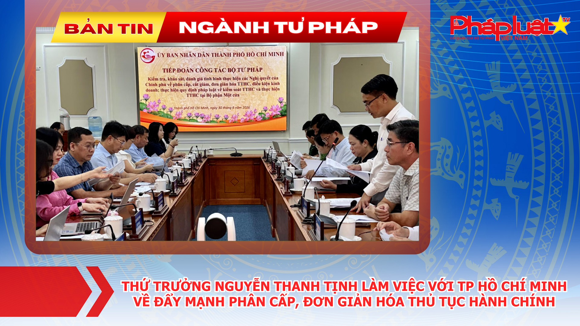Bản tin Ngành Tư pháp (ngày 1/7/2026): Thứ trưởng Nguyễn Thanh Tịnh làm việc với TP Hồ Chí Minh về đẩy mạnh phân cấp, đơn giản hóa thủ tục hành chính.