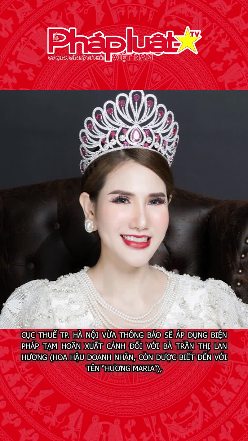 Cảnh báo hoãn xuất cảnh với “Hoa hậu doanh nhân”, Chủ tịch Forever Queen Group Hương Maria
