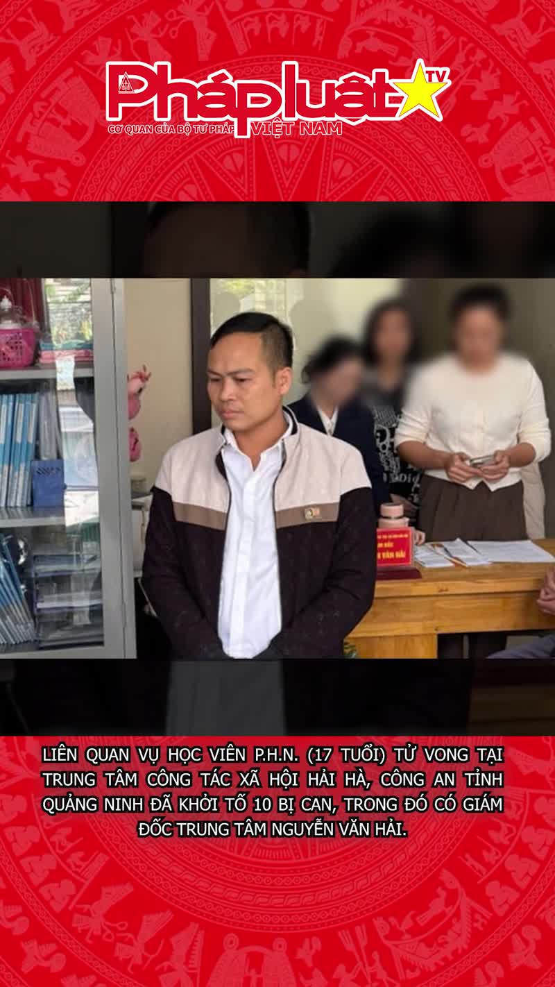 Bắt Giám đốc Trung tâm Công tác xã hội Hải Hà trong vụ học viên tử vong
