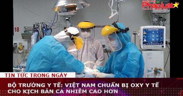 Pháp Luật TV - Bộ trưởng Y tế: Việt Nam chuẩn bị oxy y tế cho kịch bản ca nhiễm cao hơn