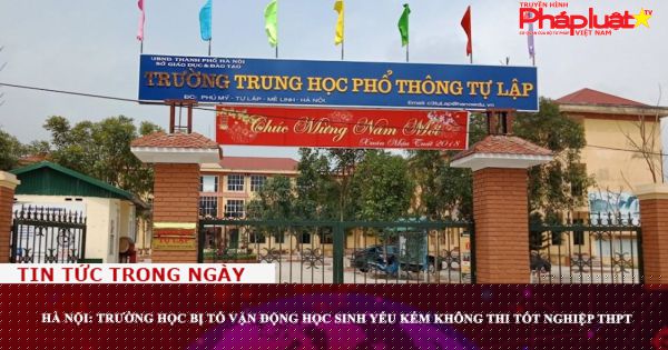 Pháp Luật TV - Hà Nội: Trường học bị tố vận động học sinh yếu kém không thi tốt nghiệp THPT